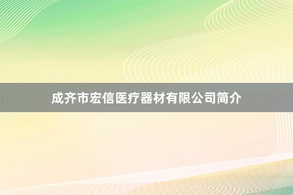 成齐市宏信医疗器材有限公司简介